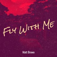 Matt Brown - Fly With Me (Explicit)