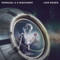 Morgan, G & Machines - Like Roses