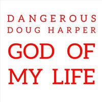 Dangerous Doug Harper - God of My Life