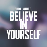 Pure White - Believe in Yourself