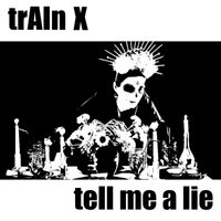 trAin X - Tell Me A Lie