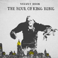 Velvet Moon - The Hour of King Kong