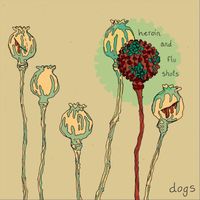 Dogs - Heroin & Flu Shots (Explicit)