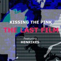 Kissing the Pink - The Last Film (feat. Henrikes)