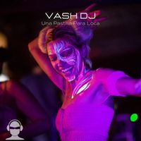 Vash DJ - Una Pastilla Para Loca