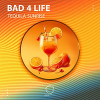 Bad 4 Life - Tequila Sunrise