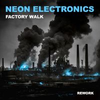 Neon Electronics - Factory Walk 2024 (Rework 2024)