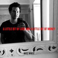 Matt White - Little Bit of Love and A Little Bit of Money