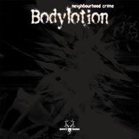 Bodylotion - Neighbourhood Crime (Explicit)