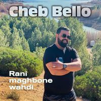 Cheb Bello - Rani Maghbone Wahdi