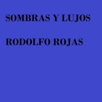 rodolfo rojas - Sombras Y Lujos