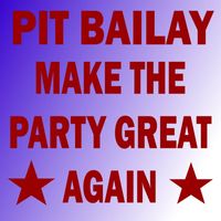 Pit Bailay - Make the Party Great Again