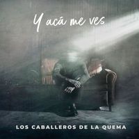 Los Caballeros de la Quema - Y acá me ves