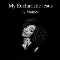 Monice - My Eucharistic Jesus