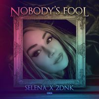 Selena - Nobody’s Fool (feat. 2DNK) (Explicit)