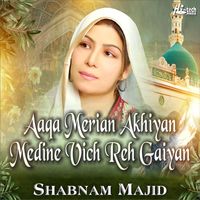 Shabnam Majid - Aaqa Merian Akhiyan Medine Vich Reh Gaiyan