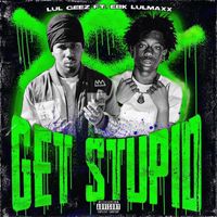 GEEZ - Get Stupid (Explicit)