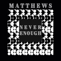 Matthews - Never Enough