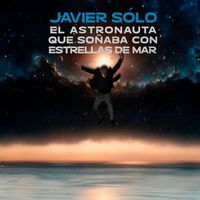 Javier Sólo - El Astronauta Que Soñaba con Estrellas de Mar