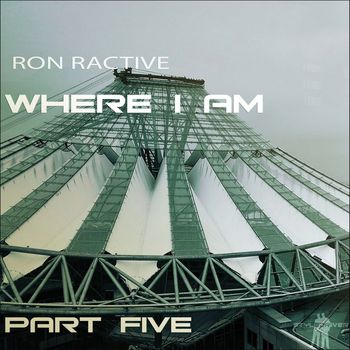Ron Ractive - Where I Am Part Five