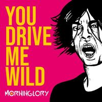 Morninglory - You Drive Me Wild