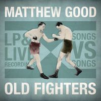 Matthew Good - Old Fighters (Explicit)