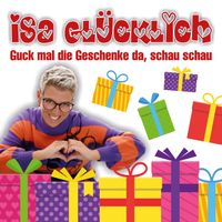 Isa Glücklich - Guck mal die Geschenke da, schau, schau