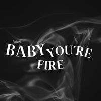 rebel - Baby Youre Fire