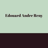 Edouard Andre Reny - Edouard Andre Reny