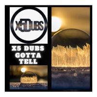 X5 Dubs - Gotta tell
