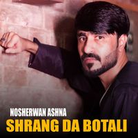 Nosherwan Ashna - Shrang Da Botali