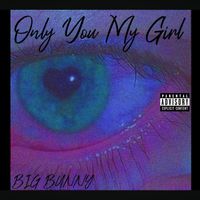 BIG BUNNY - Only You My Girl (Explicit)