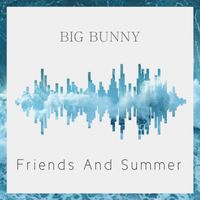 BIG BUNNY - Friends And Summer