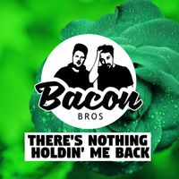 Bacon Bros - There's Nothing Holdin' Me Back (House Version)