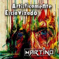 Martino - Artisticamente Esclavizado