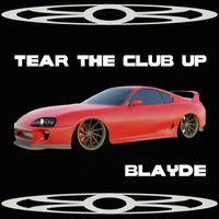 Blayde - Tear The Club Up (Explicit)