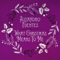 Alejandro Fuentes - What Christmas Means To Me
