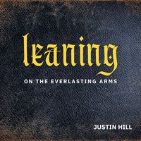 Justin Hill - Leaning on the Everlasting Arms
