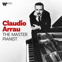 Claudio Arrau - The Master Pianist