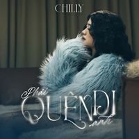 Chilly - Phải Quên Đi Anh (Explicit)