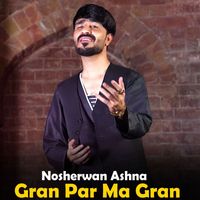 Nosherwan Ashna - Gran Par Ma Gran
