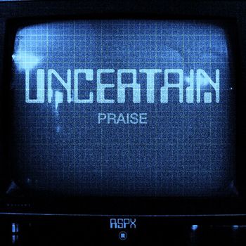 Uncertain - Praise