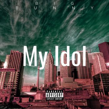 BIG BUNNY - My Idol (Explicit)