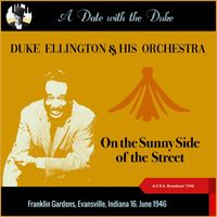 Duke Ellington & His Orchestra - On The Sunny Side Of The Street (A Date with the Duke - Franklin Gardens, Evansville, Indiana 16. June 1946 - A.F.R.S. Broadcast 1946)