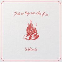 Wiktoria - Put A Log On The Fire