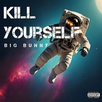 BIG BUNNY - Kill Yourself (Explicit)