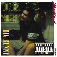 BIG BUNNY - Go Fuck Yourself (Explicit)