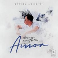 Daniel Moncion - Gracias Por Tanto Amor