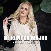 Nerka Hodzic - Ne kuni ga majko