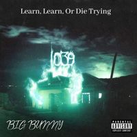 BIG BUNNY - Learn, Learn, Or Die Trying (Explicit)
